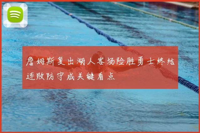詹姆斯复出湖人客场险胜勇士终结连败防守成关键看点