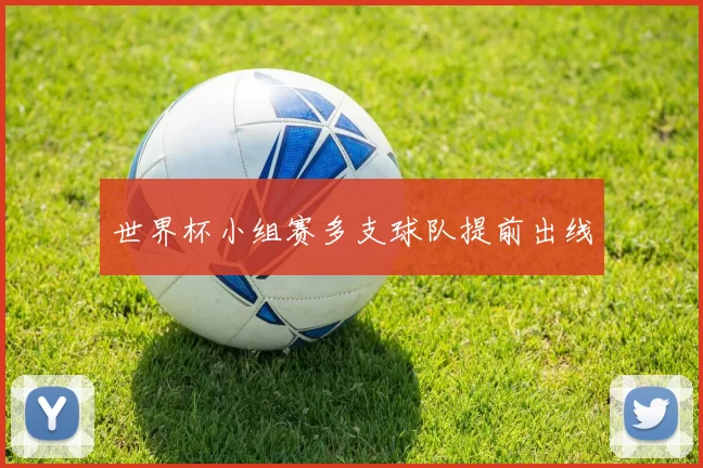 世界杯小组赛多支球队提前出线