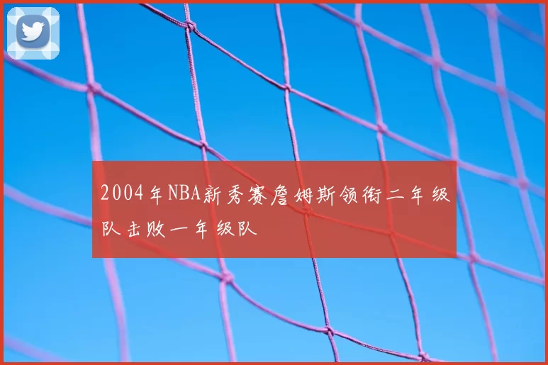 2004年NBA新秀赛詹姆斯领衔二年级队击败一年级队
