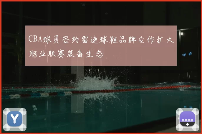 CBA球员签约雷速球鞋品牌合作扩大职业联赛装备生态