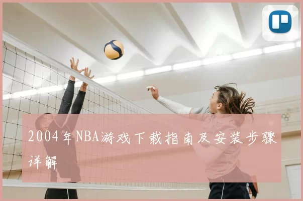 2004年NBA游戏下载指南及安装步骤详解