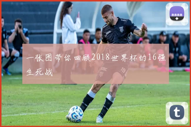 一张图带你回顾2018世界杯的16强生死战