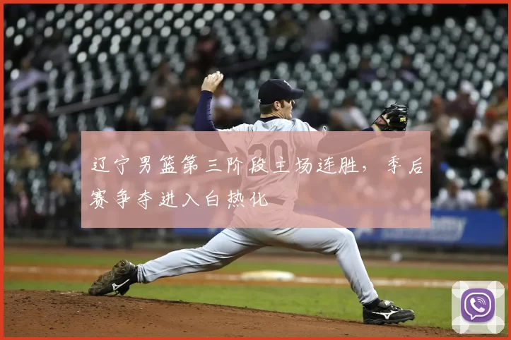 辽宁男篮第三阶段主场连胜,季后赛争夺进入白热化