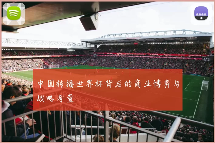 中国转播世界杯背后的商业博弈与战略考量