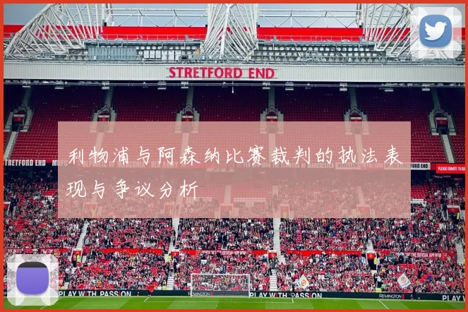 利物浦与阿森纳比赛裁判的执法表现与争议分析